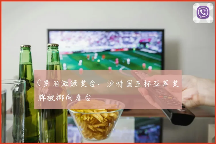 C罗泪洒颁奖台，沙特国王杯亚军奖牌被掷