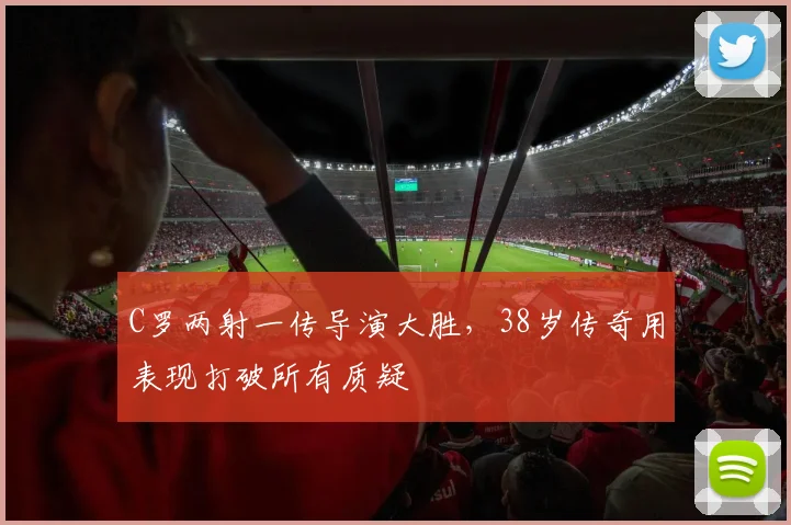 C罗两射一传导演大胜,38岁传奇用表现打破所有质疑